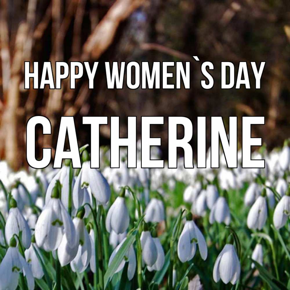 Greetings card с именем, Catherine happy women`s day с подснежниками 1 Greetings with text for free download 